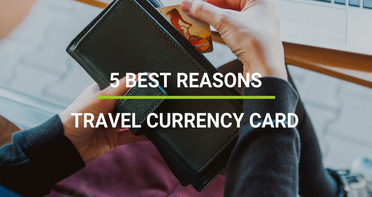 Five Best Reasons To Have Travel Currency Card