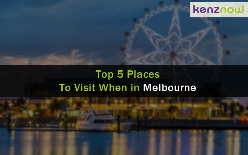 Top 5 Places To Visit When In Melbourne