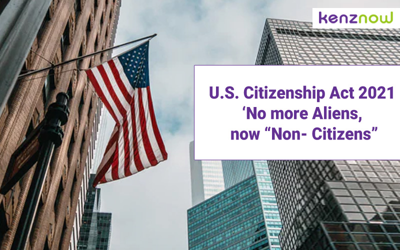 US Citizenship Act 2021 ‘No more Aliens, now “Non- Citizens”