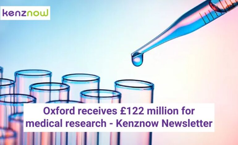 Oxford receives £122 million for medical research – Kenznow Newsletter